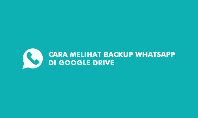 2 Cara Melihat Backup Whatsapp Di Google Drive PC Dan HP